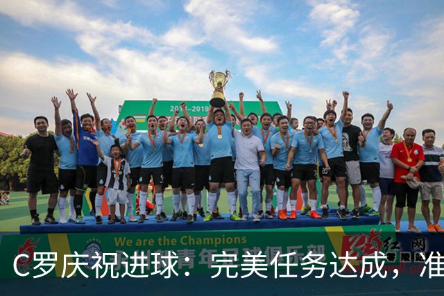 C罗庆祝进球：完美任务达成，准备迎接下一个挑战！